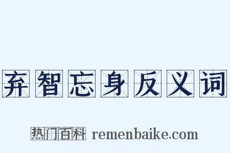 弃智忘身反义词是什么意思的图片